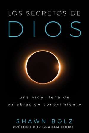 Los Secretos de Dios: Una Vida Llena de Palabras de Conocimiento de Shawn Bolz