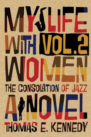 My Life with Women, Volume 2: Or, The Consolation of Jazz de Thomas E. Kennedy