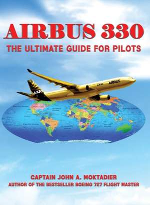 Airbus 330: The Ultimate Guide for Pilots de John A. Moktadier