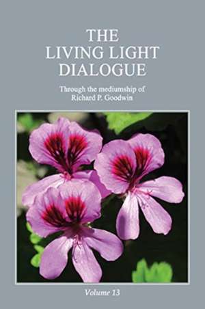 The Living Light Dialogue Volume 13 de Richard P. Goodwin