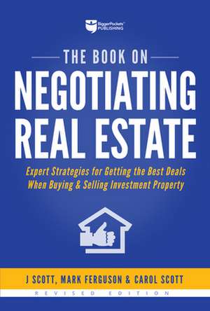 The Book on Negotiating Real Estate: Expert Strategies for Getting the Best Deals When Buying & Selling Investment Property de J. Scott