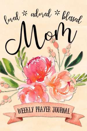 Loved Adored Blessed Mom Weekly Prayer Journal de Shalana Frisby