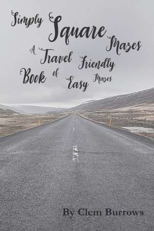 Simply Square Mazes: A Travel Friendly Book of Easy Mazes with 7 Levels of Difficulty de Clem Burrows