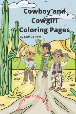 Cowboy and Cowgirl Coloring Pages: Country Fun Coloring Book de Cactus Pete