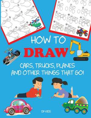 How to Draw Cars, Trucks, Planes, and Other Things That Go! de Dp Kids