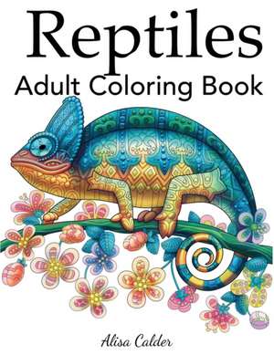 Reptiles Adult Coloring Book de Alisa Calder