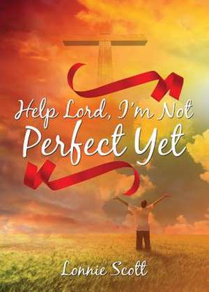 Help Lord, I'm Not Perfect Yet de Scott, Lonnie