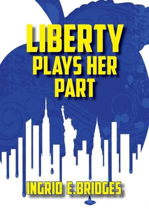 Liberty Plays Her Part de Ingrid E. Bridges