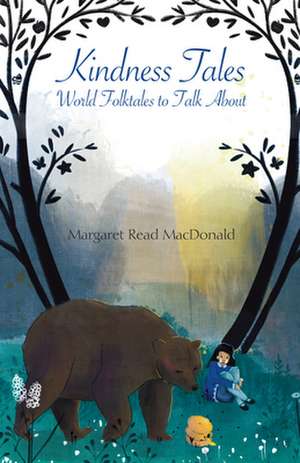 Kindness Tales: World Folktales to Talk about de Margaret Read MacDonald