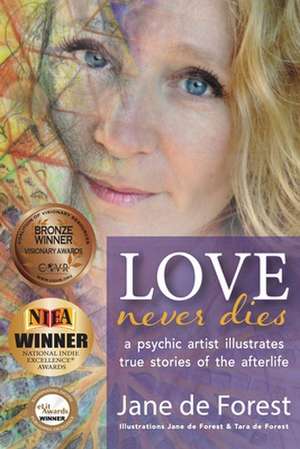 Love Never Dies - A Psychic Artist Illustrates True Stories of the Afterlife de Jane de Forest