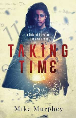 Taking Time: ... A Tale of Physics, Lust and Greed de Mike Murphey