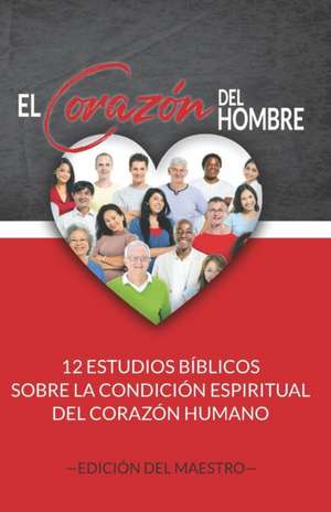 El Corazón del Hombre (Edición del Maestro): 12 Estudios Bíblicos sobre la Condición Espiritual del Corazón Humano de Jeremy J. Markle