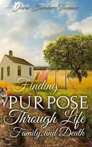 Finding Purpose Through Life, Family, and Death de Jorie Borders Thomas