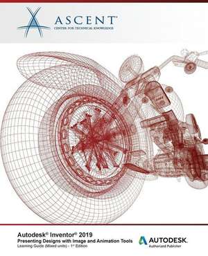 Autodesk Inventor 2019: Presenting Designs with Image and Animation Tools (Mixed: Autodesk Authorized Publisher de Ascent -. Center For Technical Knowledge