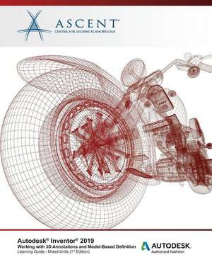 Autodesk Inventor 2019: Working with 3D Annotations and Model-Based Definition (Mixed Units): Autodesk Authorized Publisher de Ascent -. Center For Technical Knowledge