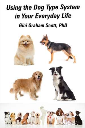 Using the Dog Type System in Your Everyday Life de Gini Graham Scott