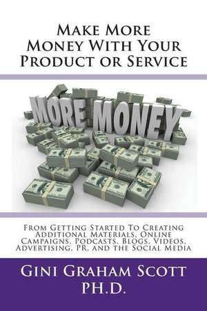 Make More Money with Your Product or Service: From Getting Started to Creating Additional Materials, Online Campaigns, Podcasts, Blogs, Videos, Advert de Gini Graham Scott