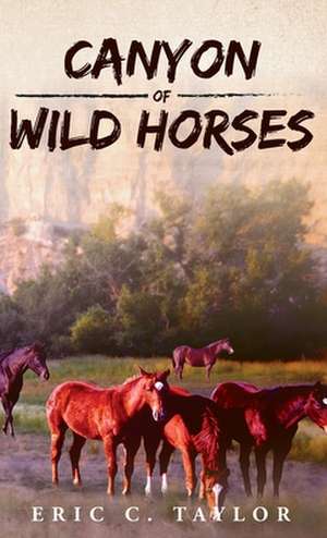 Canyon of Wild Horses de Eric C. Taylor