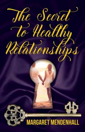 The Secret to Healthy Relationships de Margaret Mendenhall