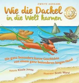 Wie die Dackel in die Welt kamen (Second Edition German/English Bilingual Hard Cover) de Kizzie Elizabeth Jones