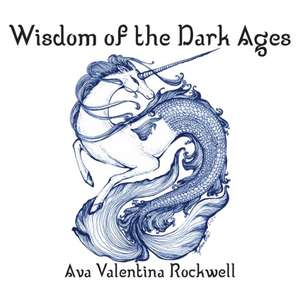 Wisdom of the Dark Ages de Ava Valentina Rockwell