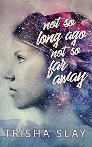 Not So Long Ago, Not So Far Away (A Quirky Coming Of Age Story) de Trisha Slay