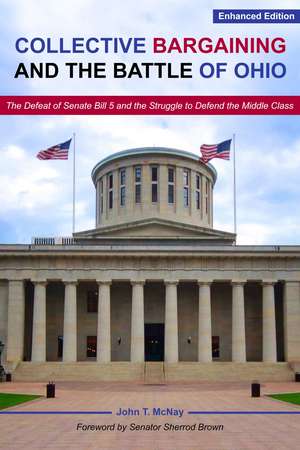 Collective Bargaining and the Battle for Ohio – The Defeat of Senate Bill 5 and the Struggle to Defend the Middle Class de John T. Mcnay