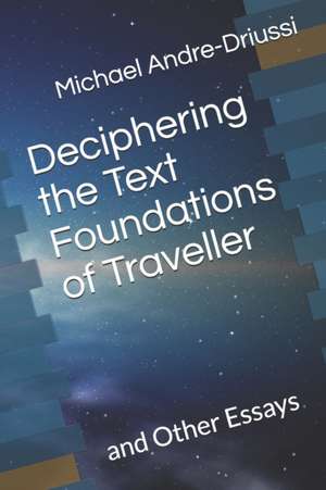 Deciphering the Text Foundations of Traveller: and Other Essays de Michael Andre-Driussi