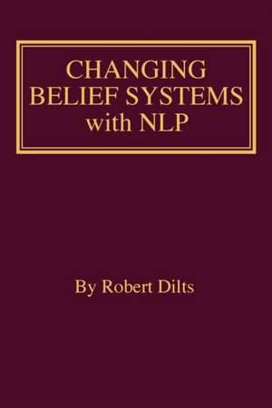 Changing Belief Systems With NLP de Robert Brian Dilts