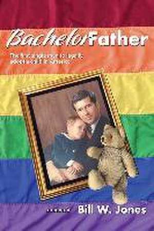 Bachelor Father: The first single man to legally adopt a child in America de Bill W. Jones