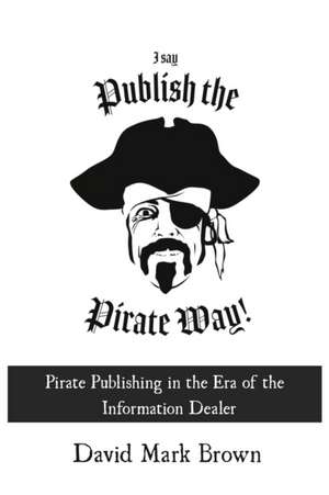 I Say Publish the Pirate Way de David Mark Brown