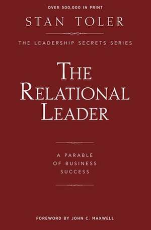 The Relational Leader: A Parable of Business Success de Stan Toler