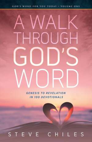 A Walk Through God's Word: Genesis to Revelation in 100 Devotionals Volume 1 de Steve Chiles