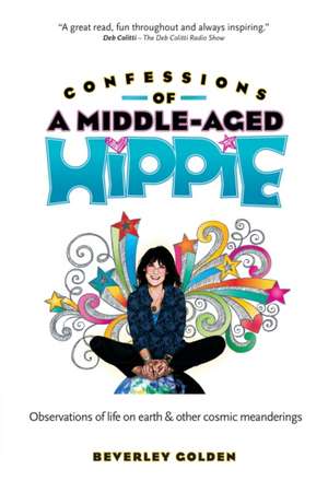 Confessions of a Middle-Aged Hippie de Beverley Golden