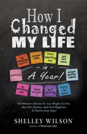 How I Changed My Life in a Year! de Shelley Wilson