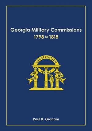 Georgia Military Commissions, 1798 to 1818 de Paul K. Graham