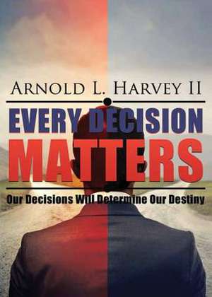 Every Decision Matters de Harvey, Arnold L.