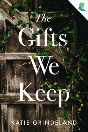 The Gifts We Keep de Katie Grindeland