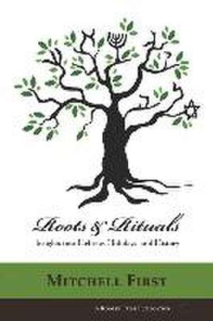 Roots and Rituals: Insights into Hebrew, Holidays, and History de Mitchell First