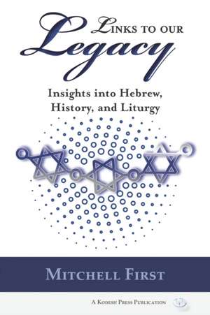 Links to Our Legacy: Insights into Hebrew, History, and Liturgy de Mitchell First