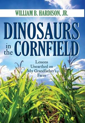 Dinosaurs in the Cornfield de William B Hardison Jr.