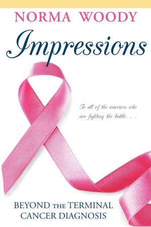 Impressions Beyond the Terminal Cancer Diagnosis de Norma Woody