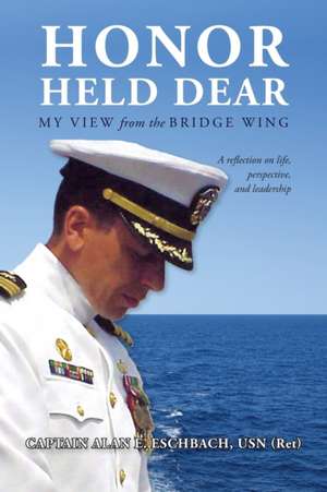 Honor Held Dear de Captain Alan E. Eschbach Usn (Ret)