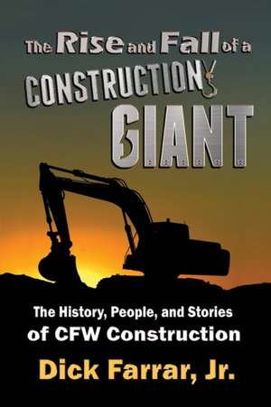 The Rise and Fall of a Construction Giant de Dick Farrar Jr.