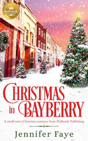 Christmas in Bayberry: A Small-Town Christmas Romance from Hallmark Publishing de Jennifer Faye