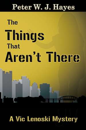 The Things That Aren't There de Peter W. J. Hayes