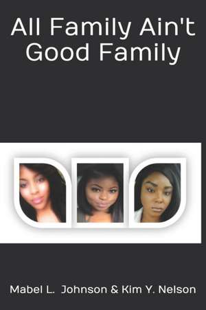 All Family Ain't Good Family: Sometimes you have to play the hand you get de Kim Y. Nelson