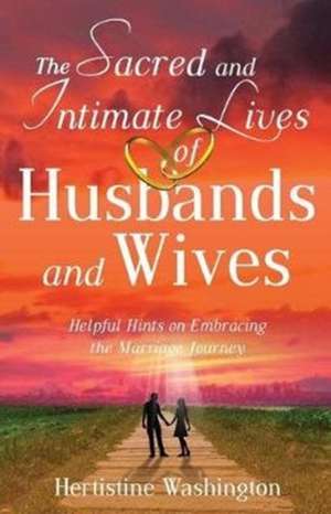 Sacred and Intimate Lives of Husbands and Wives de Hertistine Washington