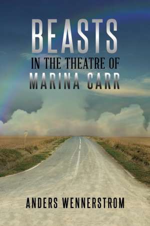 Beasts in the Theatre of Marina Carr de Anders Wennerstrom