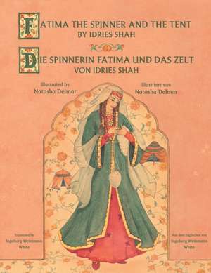 Fatima the Spinner and the Tent -- Die Spinnerin Fatima und das Zelt de Idries Shah